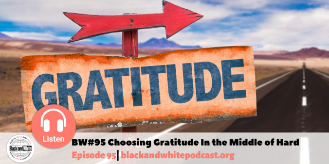 BW#95 Choosing Gratitude in the middle of hard